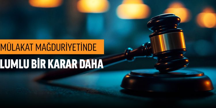 MÜLAKAT MAĞDURİYETİNDE OLUMLU BİR KARAR DAHA         