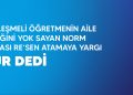 SÖZLEŞMELİ ÖĞRETMENİN AİLE BİRLİĞİNİ YOK SAYAN NORM FAZLASI RE’SEN ATAMAYA YARGI DUR DEDİ