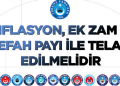 ENFLASYON, EK ZAM VE REFAH PAYI İLE TELAFİ EDİLMELİDİR